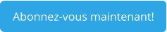 Abonnez-vous maintenant!