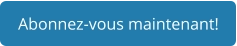 Abonnez-vous maintenant!
