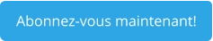 Abonnez-vous maintenant!